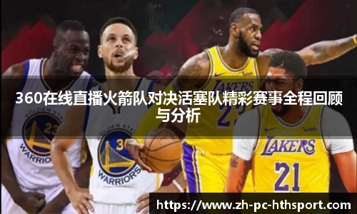 360在线直播火箭队对决活塞队精彩赛事全程回顾与分析