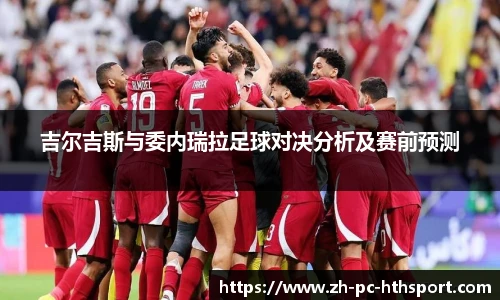 吉尔吉斯与委内瑞拉足球对决分析及赛前预测