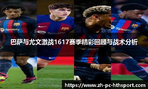 巴萨与尤文激战1617赛季精彩回顾与战术分析
